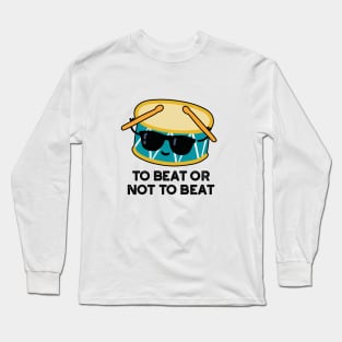 To Beat Or Not To Beat Cute Shakespeare Drum Pun Long Sleeve T-Shirt